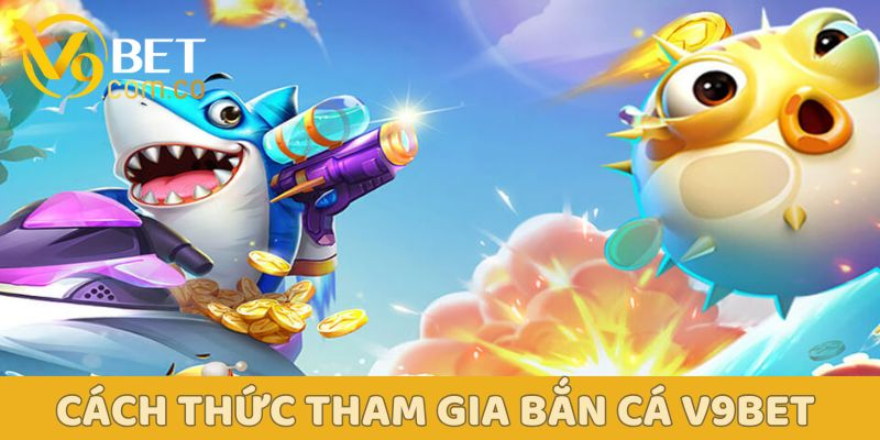 Giới thiệu bắn cá v9bet: Thế giới đại dương ảo, cơ hội thật 3 Cách thức tham gia Bắn cá V9Bet