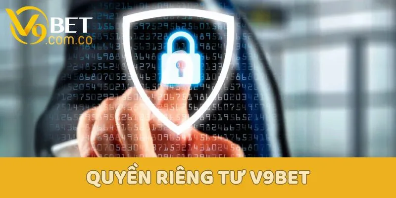 Quyền Riêng Tư V9bet Mọi Thành Viên Cần Nắm Rõ 1 Nội dung đầy đủ về quyền riêng tư V9bet