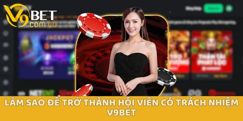 Điều Khoản Chơi Có Trách Nhiệm V9bet Chi Tiết 5 Cách kiểm soát hành vi, suy nghĩ để trở thành hội viên chơi có trách nhiệm V9bet