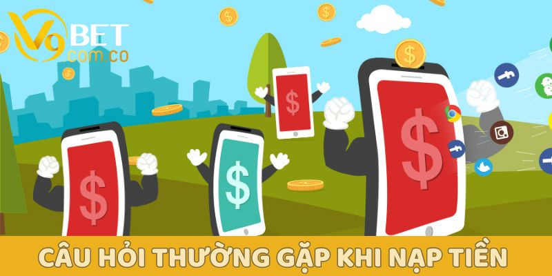 Thao tác nạp tiền V9bet nhanh chóng và an toàn: Hướng dẫn từ A-Z 4 Câu hỏi thường gặp khi nạp tiền V9bet