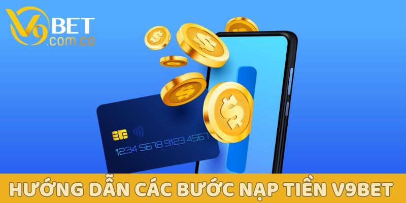 Thao tác nạp tiền V9bet nhanh chóng và an toàn: Hướng dẫn từ A-Z 3 Hướng dẫn newbie chi tiết các bước nạp tiền V9bet